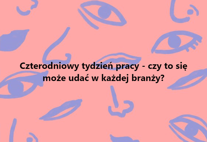 Czterodniowy tydzień pracy - czy to się może udać w każdej branży?